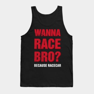 Wanna Race Bro? Tank Top